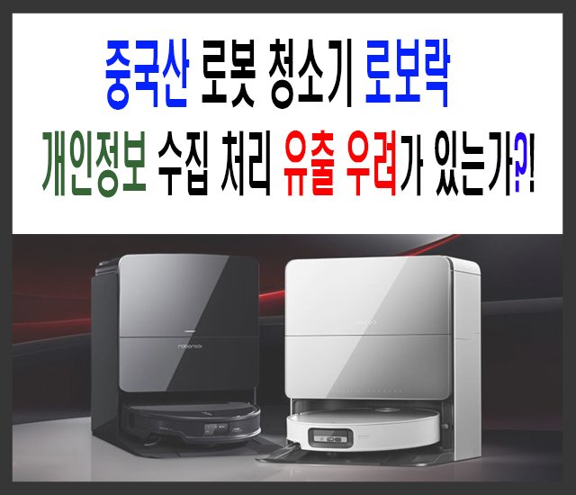 [조심 #5] 중국산 로봇 청소기 '로보락' 개인정보 수집 처리 유출 우려가 있는가-1.jpg